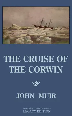 Die Kreuzfahrt der Corwin - Nachlassausgabe: Das Muir-Tagebuch der Segelexpedition von 1881 nach Alaska und in die Arktis - The Cruise Of The Corwin - Legacy Edition: The Muir Journal Of The 1881 Sailing Expedition To Alaska And The Arctic