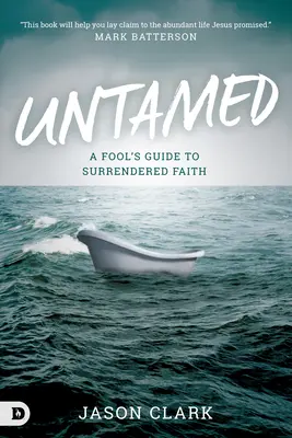 Ungezähmt: Der Leitfaden eines Narren für einen hingebungsvollen Glauben - Untamed: A Fool's Guide to Surrendered Faith