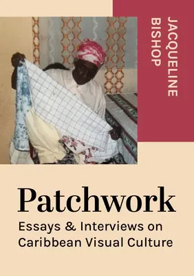 Patchwork: Essays und Interviews zur visuellen Kultur der Karibik - Patchwork: Essays & Interviews on Caribbean Visual Culture