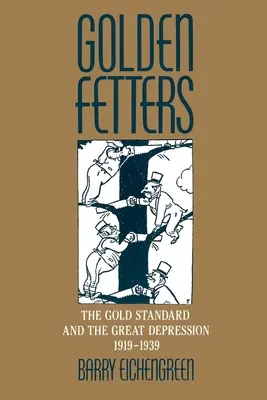 Goldene Fesseln: Der Goldstandard und die Weltwirtschaftskrise, 1919-1939 - Golden Fetters: The Gold Standard and the Great Depression, 1919-1939