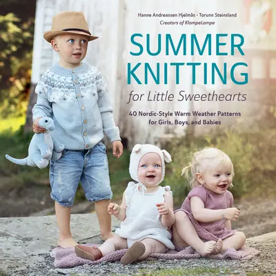 Sommerstricken für kleine Lieblinge: 40 Muster für Mädchen, Jungen und Babys im nordischen Stil für warmes Wetter - Summer Knitting for Little Sweethearts: 40 Nordic-Style Warm Weather Patterns for Girls, Boys, and Babies