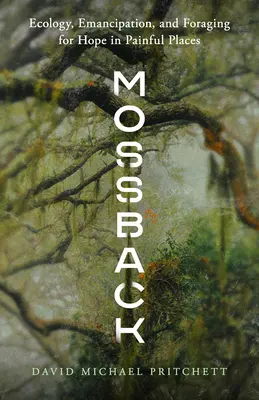 Mossback: Ökologie, Emanzipation und die Suche nach Hoffnung an schmerzhaften Orten - Mossback: Ecology, Emancipation, and Foraging for Hope in Painful Places