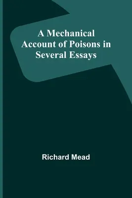 Eine mechanische Darstellung der Gifte in mehreren Aufsätzen - A Mechanical Account of Poisons in Several Essays