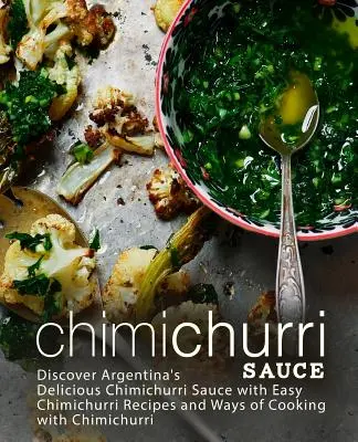 Chimichurri-Soße: Entdecken Sie Argentiniens köstliche Chimichurri-Sauce mit einfachen Chimichurri-Rezepten und Kochmethoden mit Chimichurri (2 - Chimichurri Sauce: Discover Argentina's Delicious Chimichurri Sauce with Easy Chimichurri Recipes and Ways of Cooking with Chimichurri (2