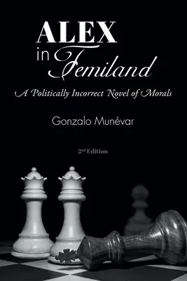 Alex im Femiland: Ein politisch unkorrekter Roman der Moral - Alex in Femiland: A Politically Incorrect Novel of Morals
