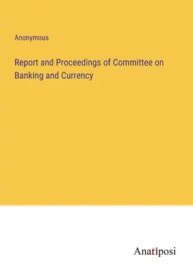 Bericht und Verfahren des Ausschusses für Bankwesen und Währung - Report and Proceedings of Committee on Banking and Currency