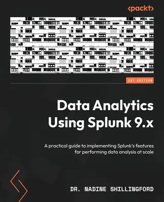 Datenanalyse mit Splunk 9.x: Ein praktischer Leitfaden für die Implementierung der Splunk-Funktionen zur Durchführung von Datenanalysen im großen Maßstab - Data Analytics Using Splunk 9.x: A practical guide to implementing Splunk's features for performing data analysis at scale