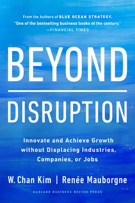 Jenseits der Disruption: Innovation und Wachstum ohne Verdrängung von Branchen, Unternehmen oder Arbeitsplätzen - Beyond Disruption: Innovate and Achieve Growth Without Displacing Industries, Companies, or Jobs