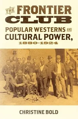 Frontier Club: Populäre Western und kulturelle Macht, 1880-1924 - Frontier Club: Popular Westerns and Cultural Power, 1880-1924