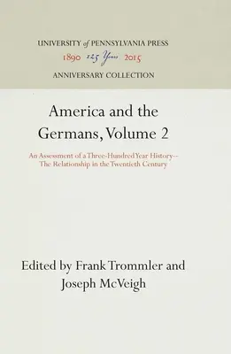 Amerika und die Deutschen, Band 2: Die Bilanz einer dreihundertjährigen Geschichte - Das Verhältnis im zwanzigsten Jahrhundert - America and the Germans, Volume 2: An Assessment of a Three-Hundred Year History--The Relationship in the Twentieth Century