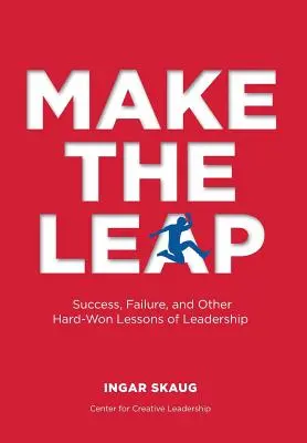 Mach den Sprung: Erfolg, Misserfolg und andere hart erkämpfte Lektionen der Führung - Make The Leap: Success, Failure, and Other Hard-Won Lessons of Leadership