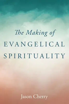 Die Entstehung der evangelischen Spiritualität - The Making of Evangelical Spirituality