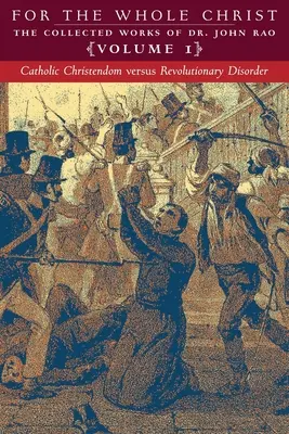 Katholisches Christentum versus revolutionäre Unordnung: Band 1 (Die gesammelten Werke von Dr. John Rao) - Catholic Christendom versus Revolutionary Disorder: Volume 1 (The Collected Works of Dr. John Rao)