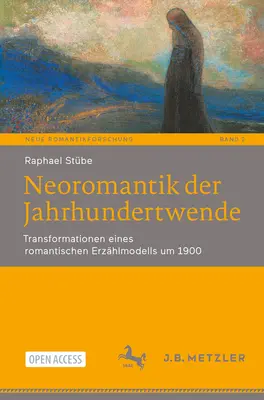 Neoromantik der Jahrhundertwende: Transformationen Eines Romantischen Erzhlmodells Um 1900 - Neoromantik Der Jahrhundertwende: Transformationen Eines Romantischen Erzhlmodells Um 1900