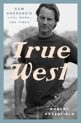 Der wahre Westen: Leben, Werk und Zeit von Sam Shepard - True West: Sam Shepard's Life, Work, and Times