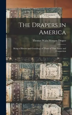 Die Drapers in Amerika: Eine Geschichte und Genealogie derer, die diesen Namen tragen und mit ihnen verbunden sind - The Drapers in America: Being a History and Genealogy of Those of That Name and Connection
