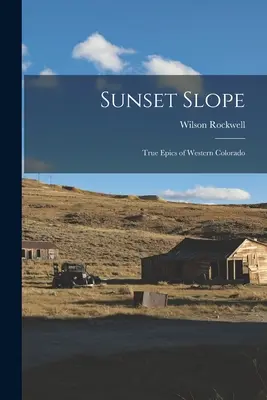 Sunset Slope; Wahre Epen des westlichen Colorado - Sunset Slope; True Epics of Western Colorado