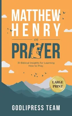 Matthew Henry über das Gebet: 31 biblische Einsichten zum Erlernen des Betens (LARGE PRINT) - Matthew Henry on Prayer: 31 Biblical Insights for Learning How to Pray (LARGE PRINT)