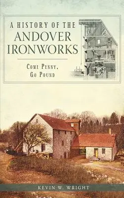 Die Geschichte der Eisenwerke von Andover: Come Penny, Go Pound - A History of the Andover Ironworks: Come Penny, Go Pound