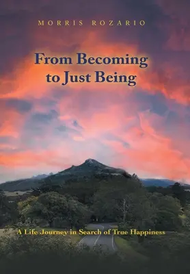 Vom Werden zum Sein: Eine Lebensreise auf der Suche nach dem wahren Glück - From Becoming to Just Being: A Life Journey in Search of True Happiness