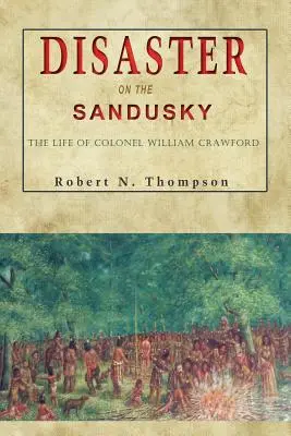 Katastrophe auf dem Sandusky: Das Leben von Colonel William Crawford - Disaster on the Sandusky: The Life of Colonel William Crawford