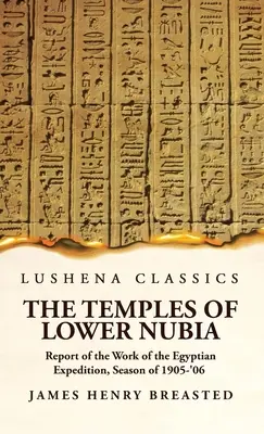 Die Tempel von Nieder-Nubien Bericht über die Arbeit der ägyptischen Expedition, Saison 1905-'06 - The Temples of Lower Nubia Report of the Work of the Egyptian Expedition, Season of 1905-'06