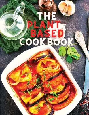 Das pflanzenbasierte Kochbuch Rezepte: Einfache pflanzliche Rezepte für gesunde Essgewohnheiten: Leichte pflanzliche Rezepte für gesunde Ernährungsgewohnheiten - The Plant-Based Cookbook Recipes: Easy Plant Based Recipes to Build Healthy Eating Habits: Easy Plant Based Recipes to Build Healthy Eating Habits
