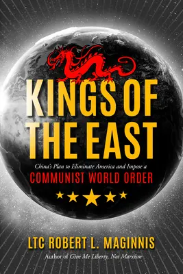 Könige des Ostens: Chinas Plan, Amerika zu vernichten und eine kommunistische Weltordnung einzuführen - Kings of the East: China's Plan to Eliminate America and Impose a Communist World Order