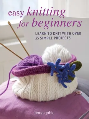 Einfaches Stricken für Anfänger: Stricken lernen mit über 35 einfachen Projekten - Easy Knitting for Beginners: Learn to Knit with Over 35 Simple Projects