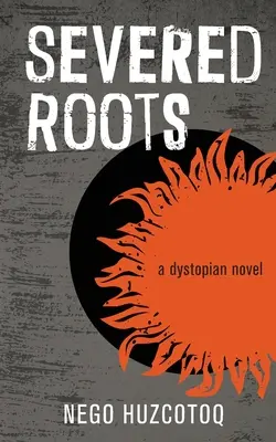 Abgetrennte Wurzeln: ein dystopischer Roman - Severed Roots: a dystopian novel