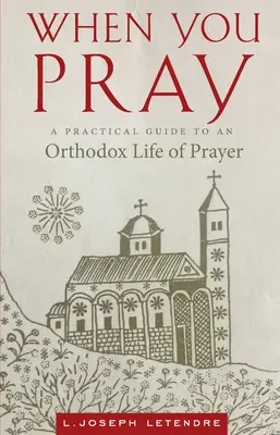 Wenn Sie beten: Ein praktischer Leitfaden für ein orthodoxes Leben im Gebet - When You Pray: A Practical Guide to an Orthodox Life of Prayer