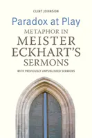 Paradox im Spiel: Metapher in Meister Eckharts Predigten. mit bisher unveröffentlichten Predigten - Paradox at Play: Metaphor in Meister Eckhart's Sermons. with Previously Unpublished Sermons