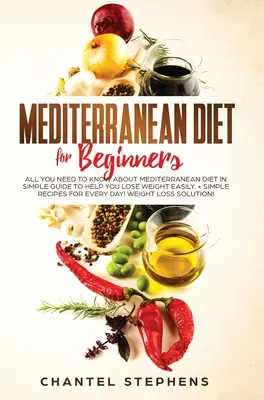 Mittelmeer-Diät für Einsteiger: Alles, was Sie über die Mittelmeerdiät wissen müssen, in einer einfachen Anleitung, die Ihnen hilft, leicht abzunehmen. + Einfache Rezepte für E - Mediterranean Diet for Beginners: All you Need to Know About Mediterranean Diet in Simple Guide to Help you Lose Weight Easily. + Simple Recipes for E
