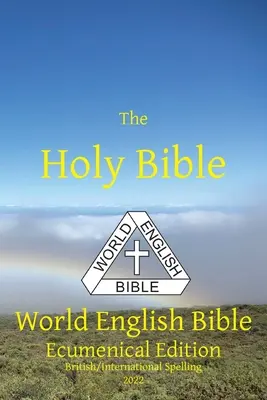 Die Heilige Bibel: World English Bible Ökumenische Ausgabe Britische/Internationale Rechtschreibung - The Holy Bible: World English Bible Ecumenical Edition British/International Spelling