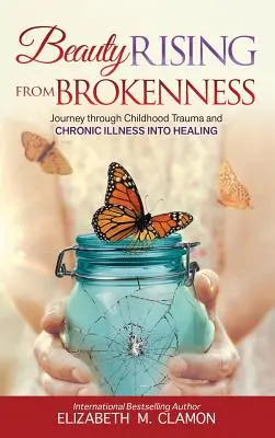 Schönheit, die aus Zerbrochenheit erwächst: Eine Reise durch Kindheitstraumata und chronische Krankheiten in die Heilung - Beauty Rising from Brokenness: Journey Through Childhood Trauma to Chronic Illness Into Healing