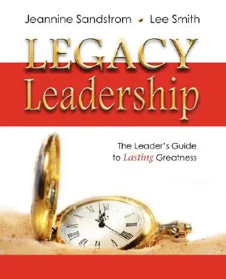 Legacy Leadership: Der Leitfaden für Führungskräfte für dauerhafte Größe - Legacy Leadership: The Leader's Guide to Lasting Greatness