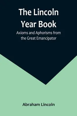 Das Lincoln-Jahrbuch: Axiome und Aphorismen des großen Emanzipators - The Lincoln Year Book: Axioms and Aphorisms from the Great Emancipator