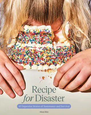 Rezept für Katastrophen: 40 Superstar-Geschichten vom Überleben und Überlebenlassen - Recipe for Disaster: 40 Superstar Stories of Sustenance and Survival