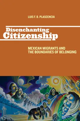 Entzauberung der Staatsbürgerschaft: Mexikanische Migranten und die Grenzen der Zugehörigkeit - Disenchanting Citizenship: Mexican Migrants and the Boundaries of Belonging