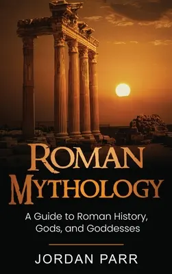 Römische Mythologie: Ein Leitfaden zur römischen Geschichte, zu Göttern und Göttinnen - Roman Mythology: A Guide to Roman History, Gods, and Goddesses