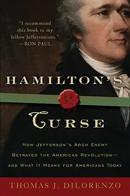 Hamiltons Fluch: Wie Jeffersons Erzfeind die amerikanische Revolution verriet - und was das für die Amerikaner heute bedeutet - Hamilton's Curse: How Jefferson's Archenemy Betrayed the American Revolution--And What It Means for Americans Today