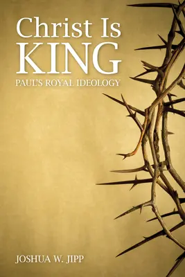 Christus ist König: Die königliche Ideologie des Paulus - Christ Is King: Paul's Royal Ideology