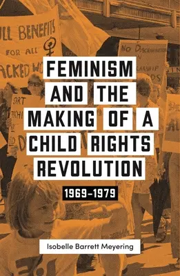 Feminismus und die Entstehung einer Revolution der Kinderrechte: 1969-1979 - Feminism and the Making of a Child Rights Revolution: 1969-1979