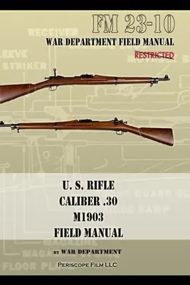 U.S. Rifle, Kaliber .30, M1903 Basic Field Manual: FM 23-10 - U.S. Rifle, Caliber .30, M1903 Basic Field Manual: FM 23-10