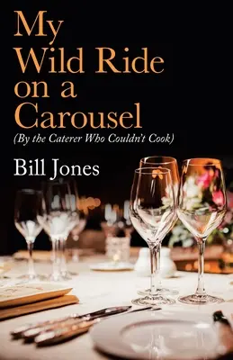 Mein wilder Ritt auf dem Karussell: (Von dem Caterer, der nicht kochen konnte) - My Wild Ride on a Carousel: (By the Caterer Who Couldn't Cook)