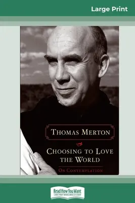 Die Wahl, die Welt zu lieben: Über Kontemplation (16pt Large Print Edition) - Choosing to Love the World: On Contemplation (16pt Large Print Edition)