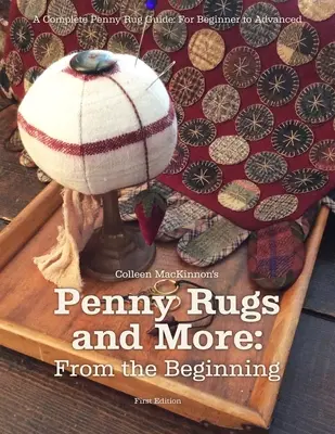 Penny-Teppiche und mehr: Von den Anfängen an: Eine vollständige Anleitung für Penny Rugs: Für Anfänger und Fortgeschrittene - Penny Rugs and More: From the Beginning: A Complete Penny Rug Guide: For Beginner to Advanced