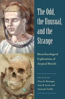 Das Merkwürdige, das Ungewöhnliche und das Seltsame: Bioarchäologische Erkundungen atypischer Bestattungen - The Odd, the Unusual, and the Strange: Bioarchaeological Explorations of Atypical Burials