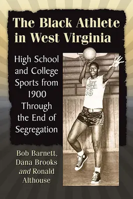 Der schwarze Sportler in West Virginia: Highschool- und College-Sport von 1900 bis zum Ende der Rassentrennung - The Black Athlete in West Virginia: High School and College Sports from 1900 Through the End of Segregation