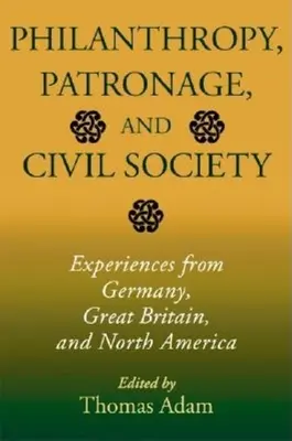 Philanthropie, Mäzenatentum und Zivilgesellschaft: Erfahrungen aus Deutschland, Großbritannien und Nordamerika - Philanthropy, Patronage, and Civil Society: Experiences from Germany, Great Britain, and North America